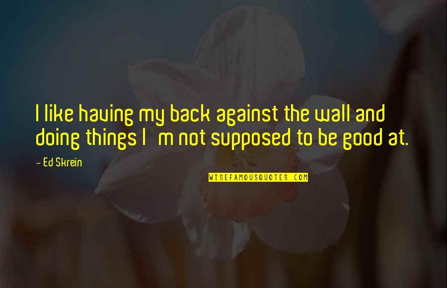 Back Against The Wall Quotes By Ed Skrein: I like having my back against the wall