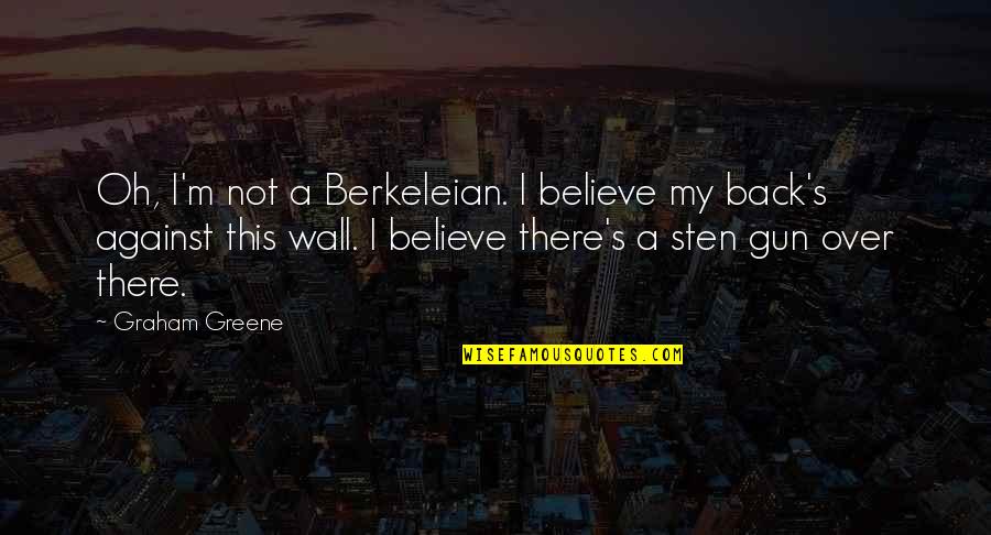 Back Against The Wall Quotes By Graham Greene: Oh, I'm not a Berkeleian. I believe my