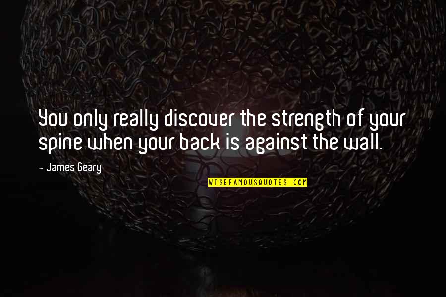 Back Against The Wall Quotes By James Geary: You only really discover the strength of your