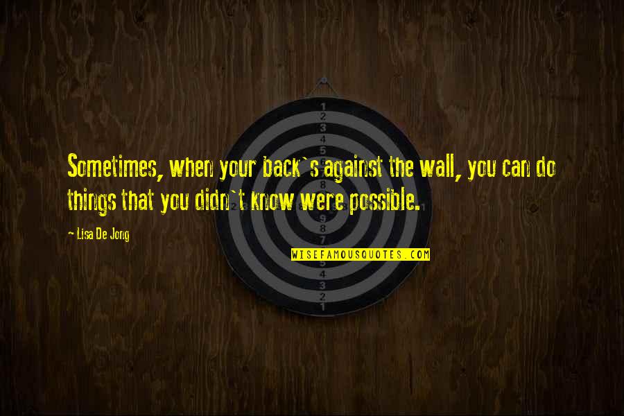 Back Against The Wall Quotes By Lisa De Jong: Sometimes, when your back's against the wall, you