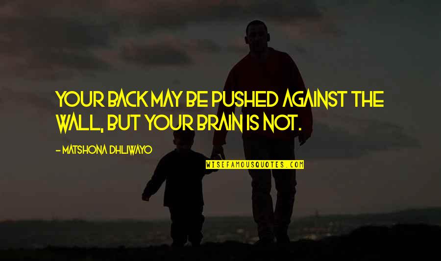Back Against The Wall Quotes By Matshona Dhliwayo: Your back may be pushed against the wall,