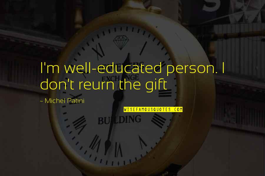 Back Against The Wall Quotes By Michel Patini: I'm well-educated person. I don't reurn the gift Back Against The Wall Quotes By Michel Patini: I'm well-educated person. I don't reurn the gift