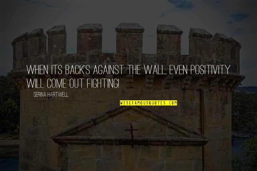 Back Against The Wall Quotes By Serina Hartwell: When its back's against the wall, even positivity
