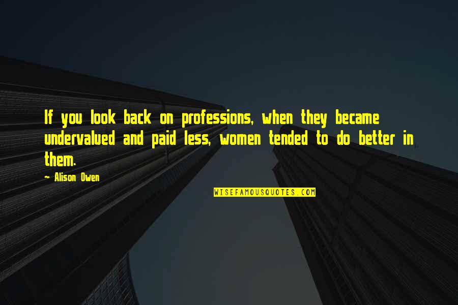 Back And Better Quotes By Alison Owen: If you look back on professions, when they