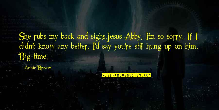 Back And Better Quotes By Annie Brewer: She rubs my back and sighs.Jesus Abby, I'm