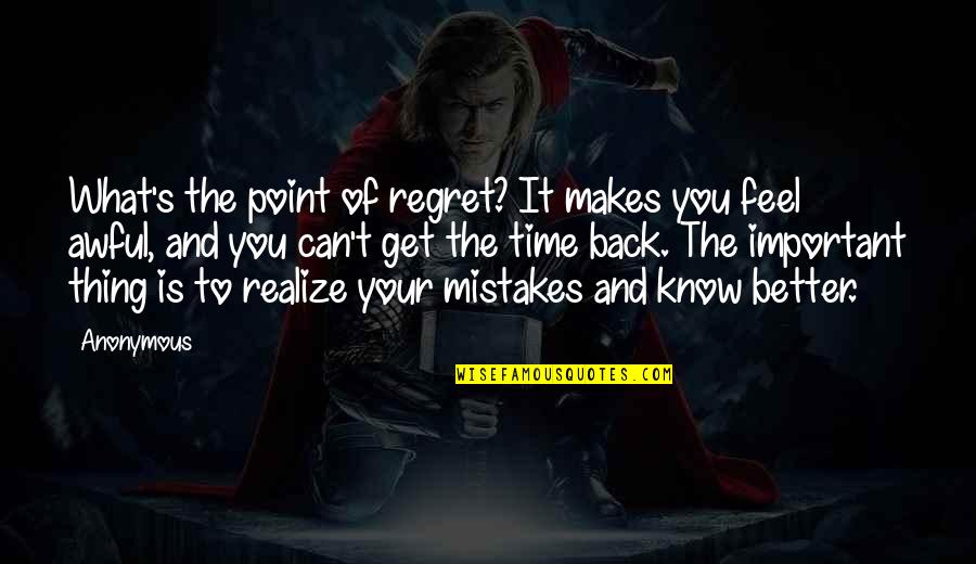 Back And Better Quotes By Anonymous: What's the point of regret? It makes you