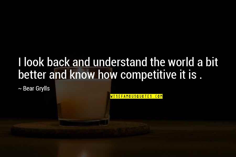 Back And Better Quotes By Bear Grylls: I look back and understand the world a