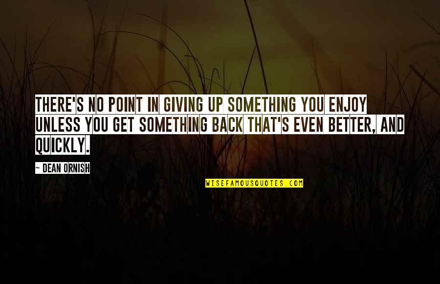 Back And Better Quotes By Dean Ornish: There's no point in giving up something you
