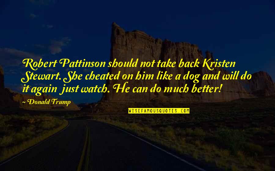 Back And Better Quotes By Donald Trump: Robert Pattinson should not take back Kristen Stewart.