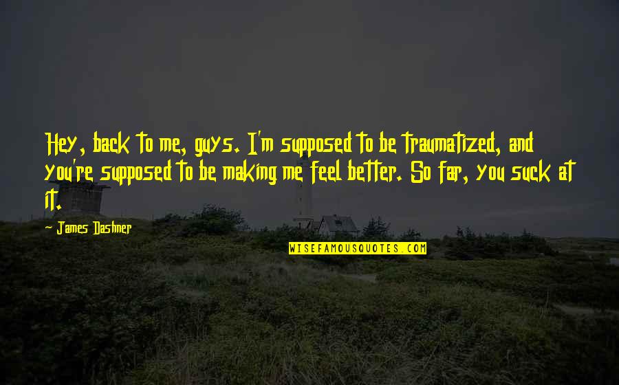 Back And Better Quotes By James Dashner: Hey, back to me, guys. I'm supposed to