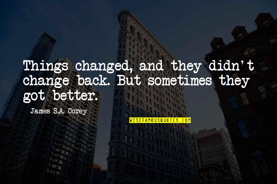 Back And Better Quotes By James S.A. Corey: Things changed, and they didn't change back. But Back And Better Quotes By James S.A. Corey: Things changed, and they didn't change back. But