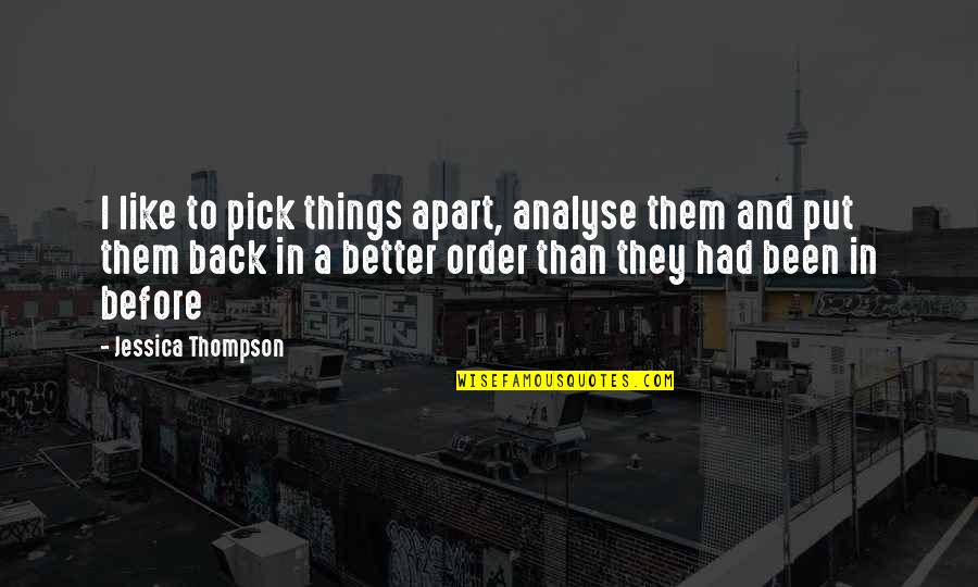 Back And Better Quotes By Jessica Thompson: I like to pick things apart, analyse them