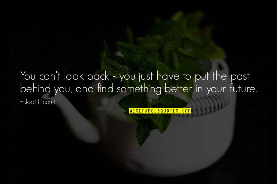 Back And Better Quotes By Jodi Picoult: You can't look back - you just have