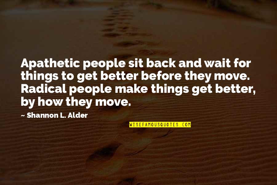 Back And Better Quotes By Shannon L. Alder: Apathetic people sit back and wait for things