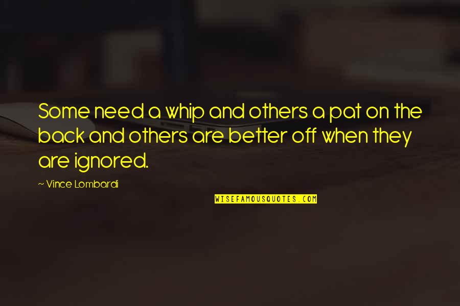 Back And Better Quotes By Vince Lombardi: Some need a whip and others a pat