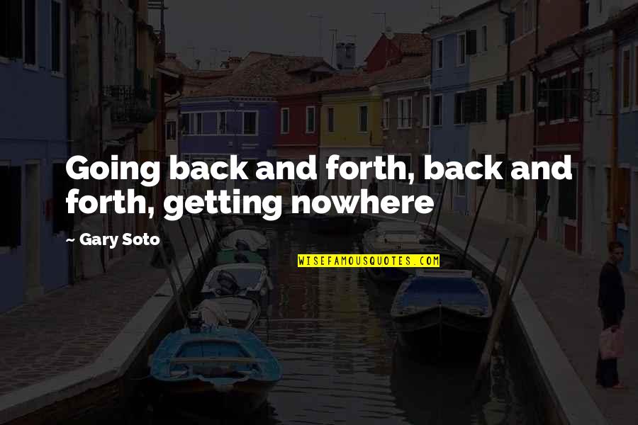 Back And Forth Quotes By Gary Soto: Going back and forth, back and forth, getting