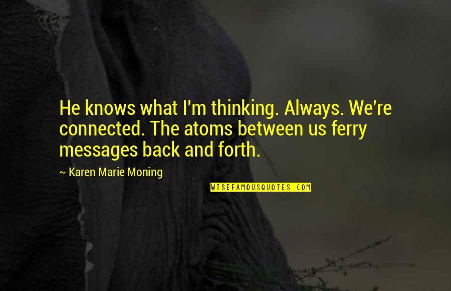 Back And Forth Quotes By Karen Marie Moning: He knows what I'm thinking. Always. We're connected.