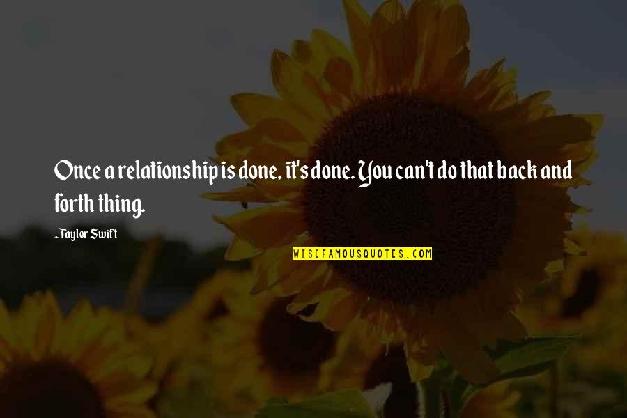 Back And Forth Relationship Quotes By Taylor Swift: Once a relationship is done, it's done. You