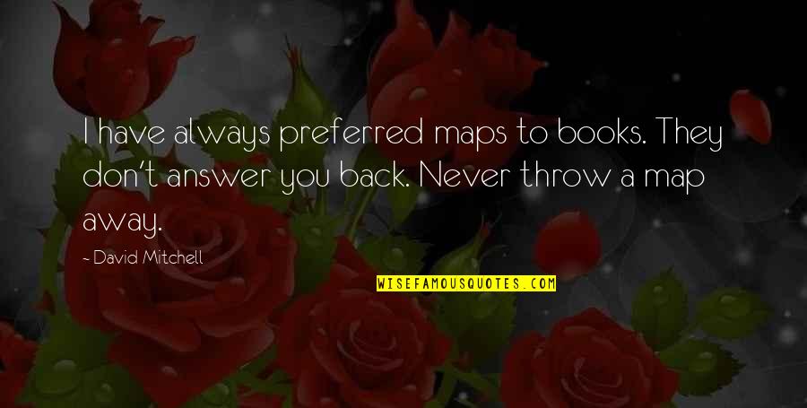 Back Answer Quotes By David Mitchell: I have always preferred maps to books. They