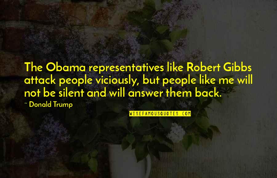 Back Answer Quotes By Donald Trump: The Obama representatives like Robert Gibbs attack people