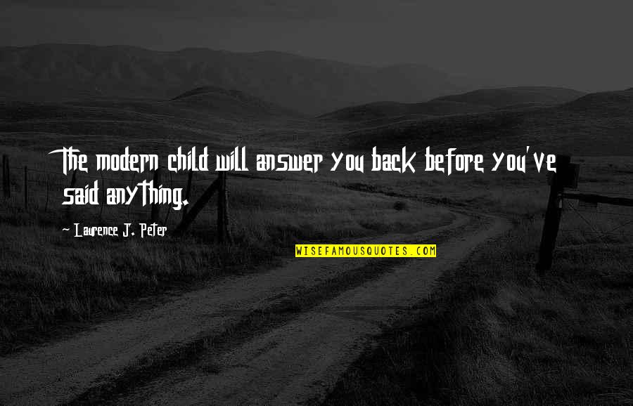 Back Answer Quotes By Laurence J. Peter: The modern child will answer you back before