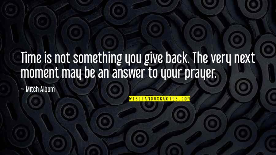 Back Answer Quotes By Mitch Albom: Time is not something you give back. The