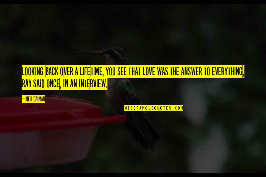 Back Answer Quotes By Neil Gaiman: Looking back over a lifetime, you see that