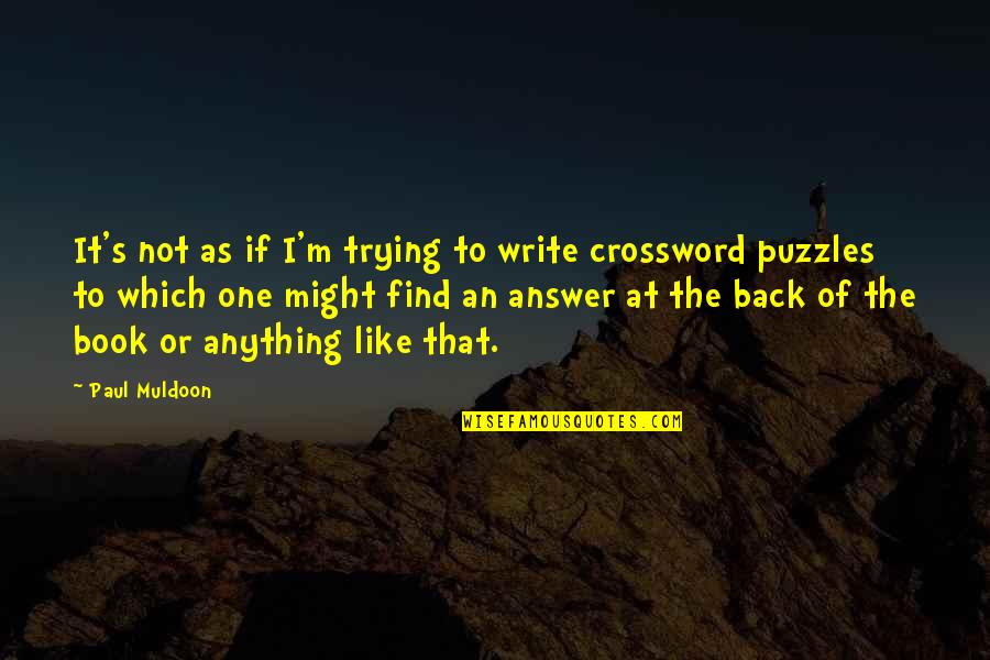 Back Answer Quotes By Paul Muldoon: It's not as if I'm trying to write