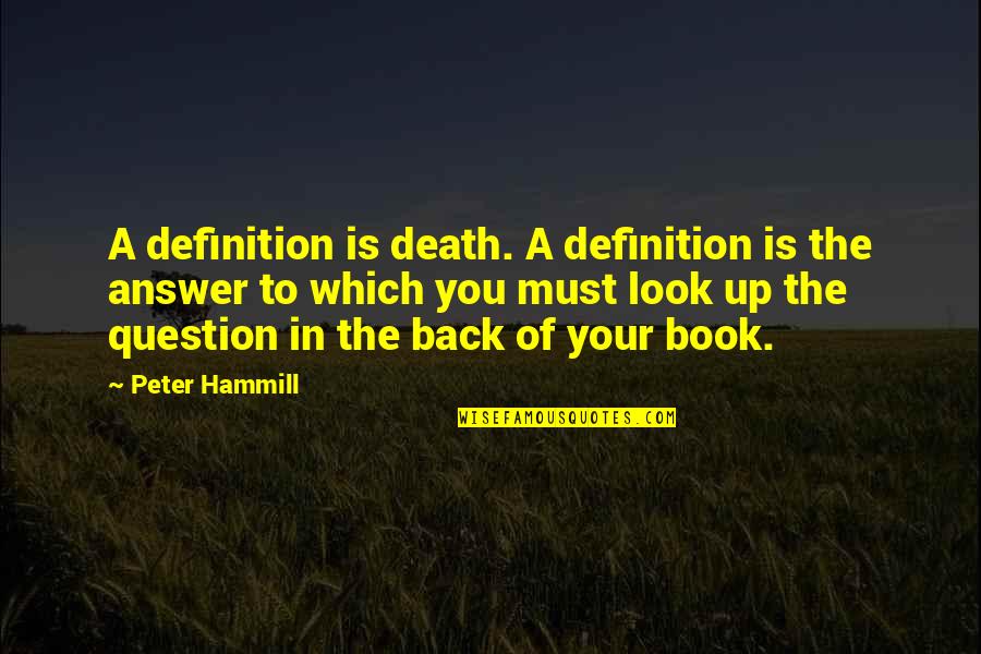 Back Answer Quotes By Peter Hammill: A definition is death. A definition is the