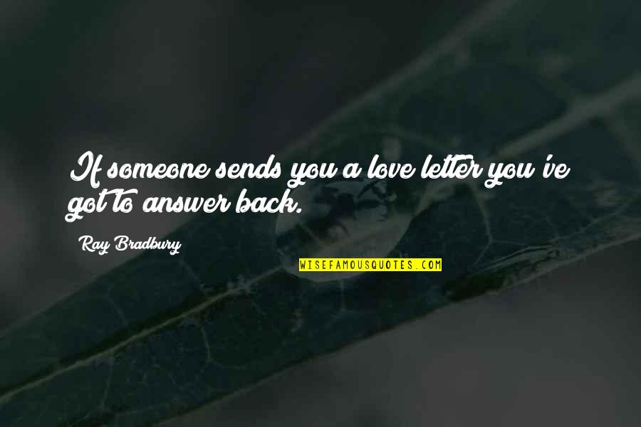 Back Answer Quotes By Ray Bradbury: If someone sends you a love letter you've