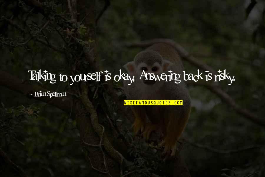 Back Answering Quotes By Brian Spellman: Talking to yourself is okay. Answering back is Back Answering Quotes By Brian Spellman: Talking to yourself is okay. Answering back is