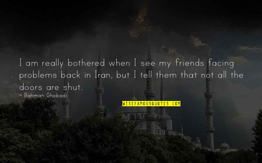 Back As Friends Quotes By Bahman Ghobadi: I am really bothered when I see my