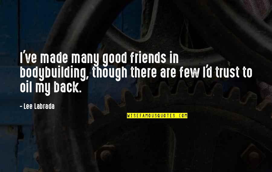 Back At It Workout Quotes By Lee Labrada: I've made many good friends in bodybuilding, though