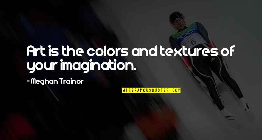 Back At It Workout Quotes By Meghan Trainor: Art is the colors and textures of your