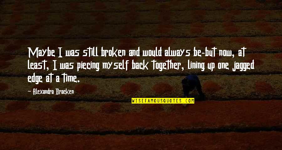 Back At One Quotes By Alexandra Bracken: Maybe I was still broken and would always