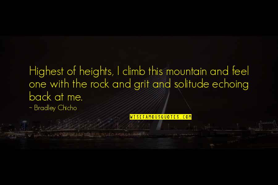 Back At One Quotes By Bradley Chicho: Highest of heights, I climb this mountain and
