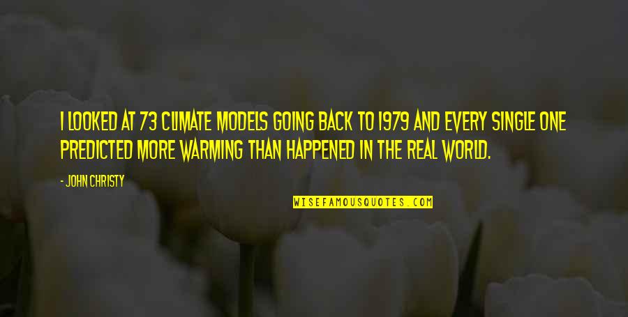 Back At One Quotes By John Christy: I looked at 73 climate models going back