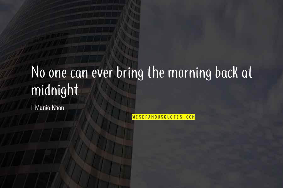 Back At One Quotes By Munia Khan: No one can ever bring the morning back