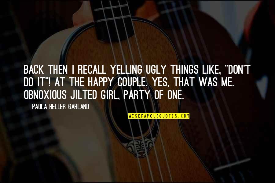 Back At One Quotes By Paula Heller Garland: Back then I recall yelling ugly things like,