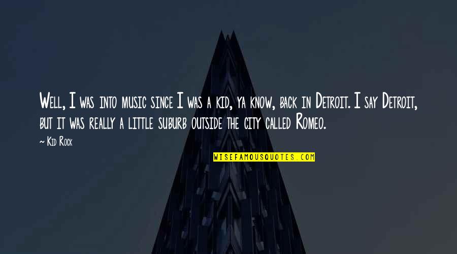 Back At Ya Quotes By Kid Rock: Well, I was into music since I was Back At Ya Quotes By Kid Rock: Well, I was into music since I was