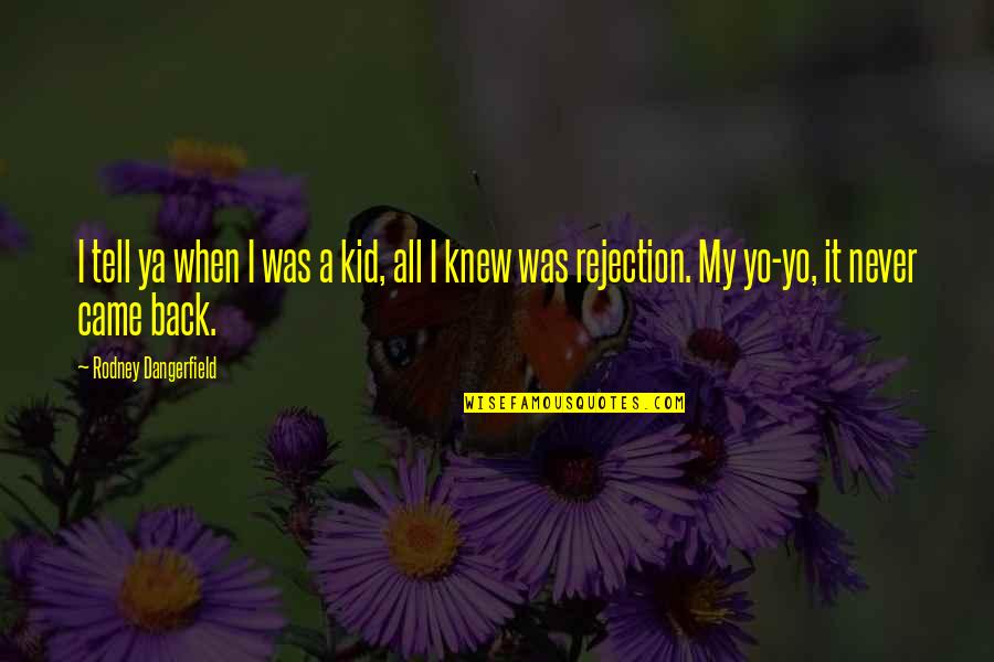 Back At Ya Quotes By Rodney Dangerfield: I tell ya when I was a kid, Back At Ya Quotes By Rodney Dangerfield: I tell ya when I was a kid,