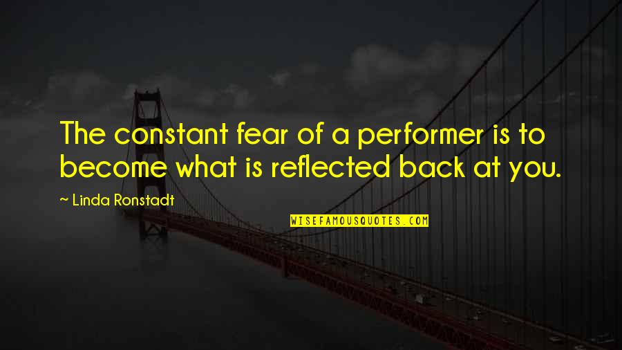 Back At You Quotes By Linda Ronstadt: The constant fear of a performer is to