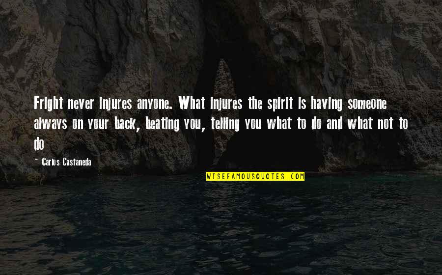 Back Beating Quotes By Carlos Castaneda: Fright never injures anyone. What injures the spirit