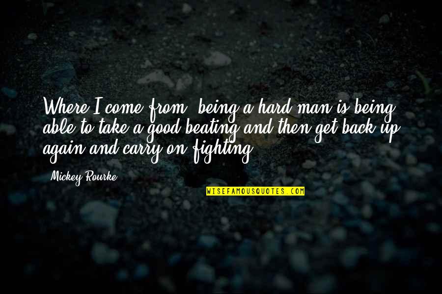 Back Beating Quotes By Mickey Rourke: Where I come from, being a hard man