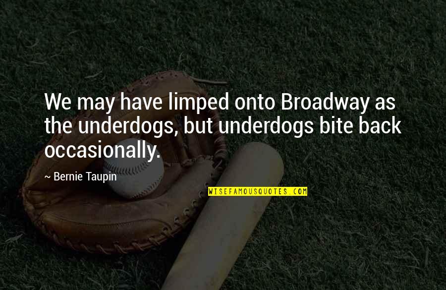 Back Bite Quotes By Bernie Taupin: We may have limped onto Broadway as the