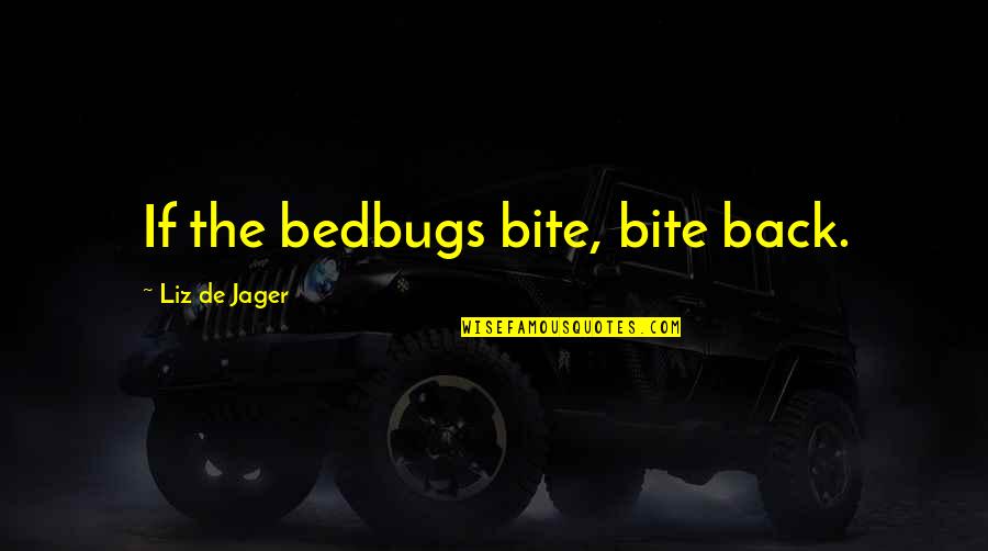 Back Bite Quotes By Liz De Jager: If the bedbugs bite, bite back.