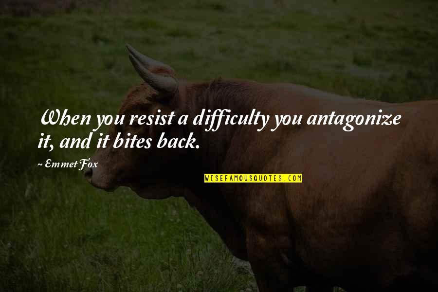 Back Bites Quotes By Emmet Fox: When you resist a difficulty you antagonize it,