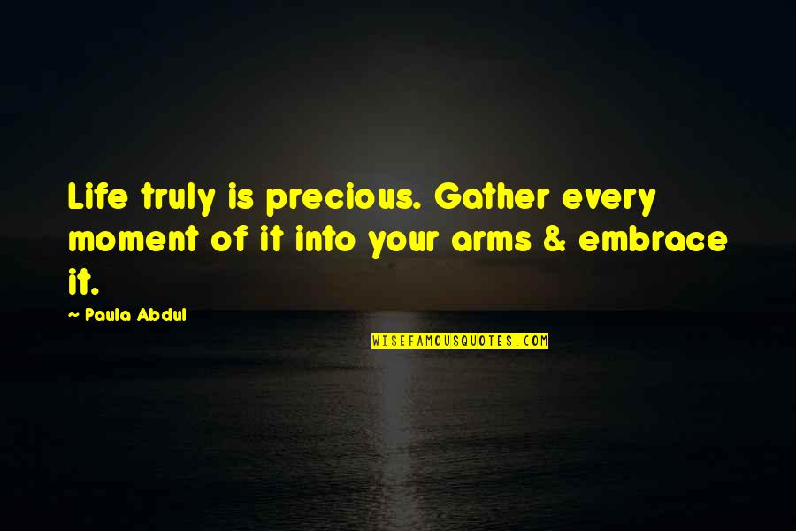 Back Burner Friend Quotes By Paula Abdul: Life truly is precious. Gather every moment of