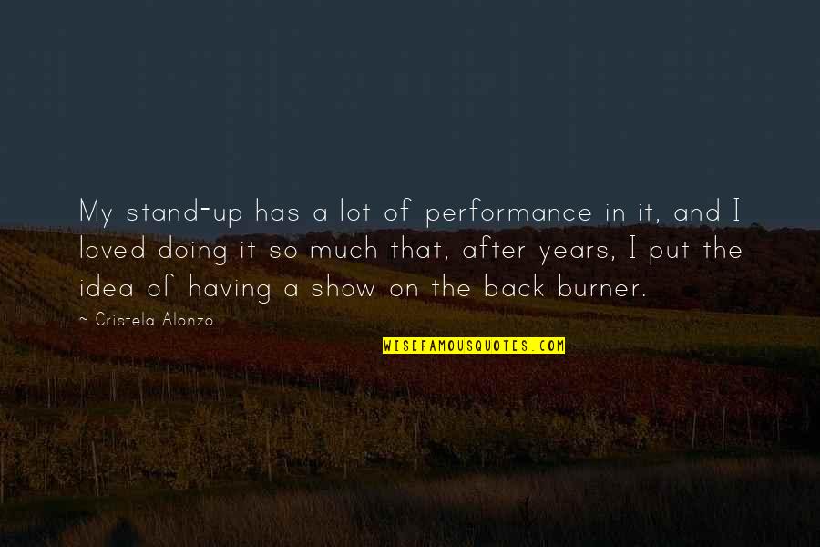 Back Burner Quotes By Cristela Alonzo: My stand-up has a lot of performance in Back Burner Quotes By Cristela Alonzo: My stand-up has a lot of performance in