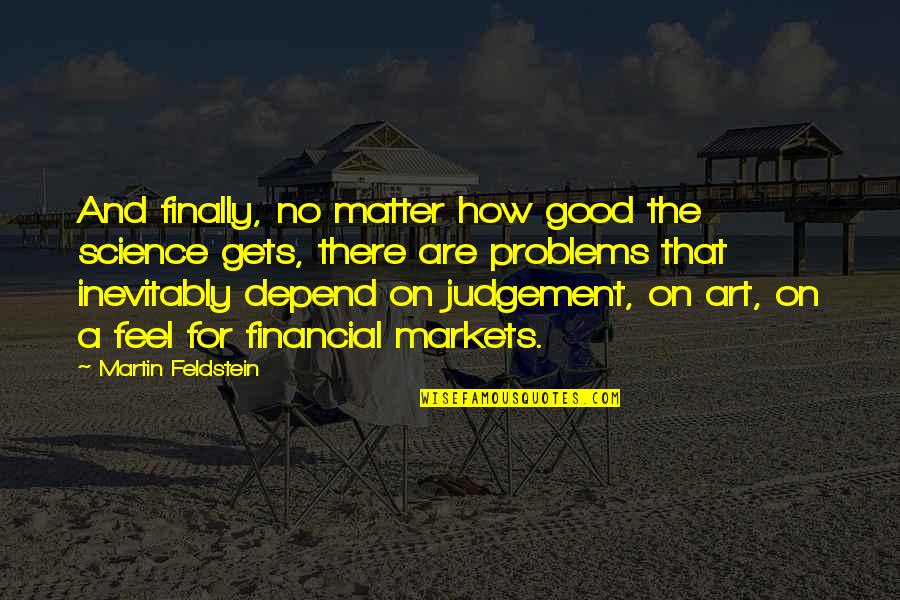Back Burner Quotes By Martin Feldstein: And finally, no matter how good the science Back Burner Quotes By Martin Feldstein: And finally, no matter how good the science